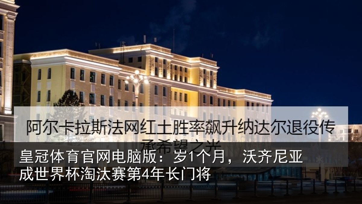 皇冠体育官网电脑版:岁1个月,沃齐尼亚成世界杯淘汰赛第4年长门将